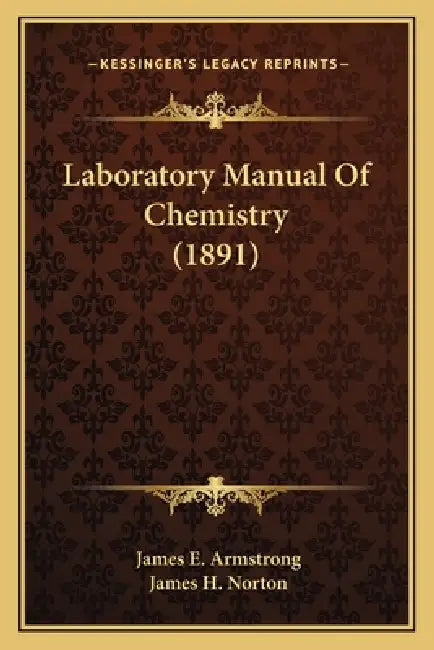 Laboratory Manual Of Chemistry (1891) by James E. Armstrong, James H. Norton
