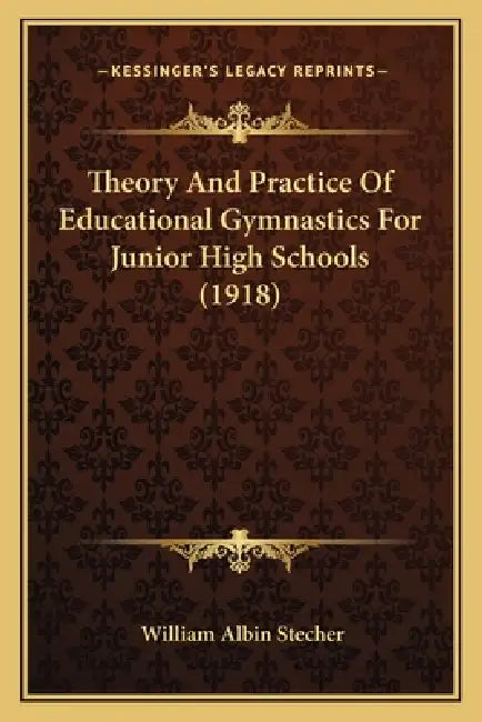 Theory And Practice Of Educational Gymnastics For Junior High Schools (1918) by William Albin Stecher