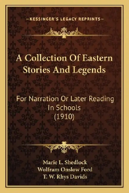 A Collection Of Eastern Stories And Legends: For Narration Or Later Reading In Schools (1910) by Marie L. Shedlock, Wolfram Onslow Ford, T. W. Rhys Davids