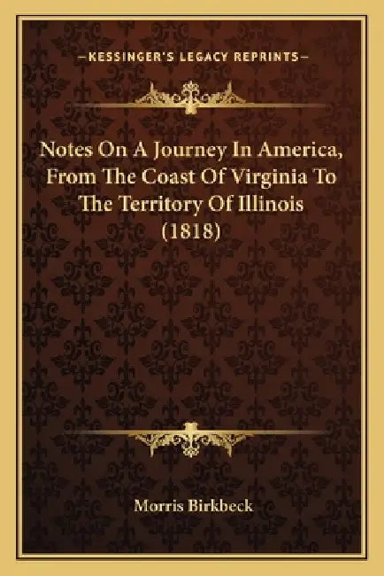Notes On A Journey In America, From The Coast Of Virginia To The Territory Of Illinois (1818) by Morris Birkbeck