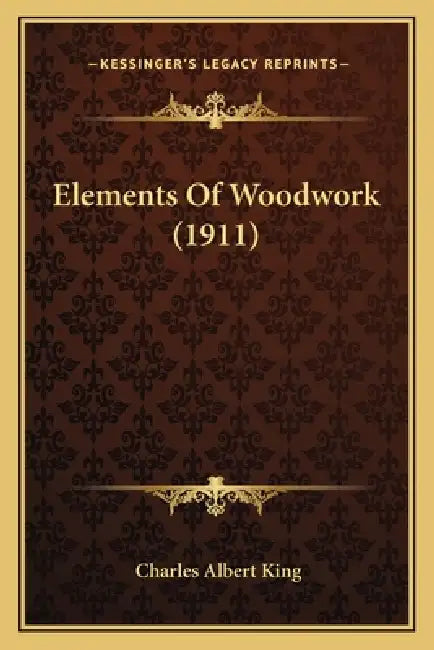 Elements Of Woodwork (1911) by Charles Albert King