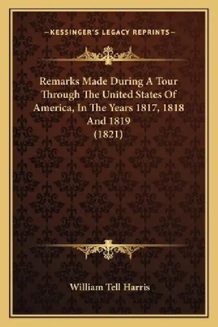 Remarks Made During A Tour Through The United States Of America, In The Years 1817, 1818 And 1819 (1821) by William Tell Harris