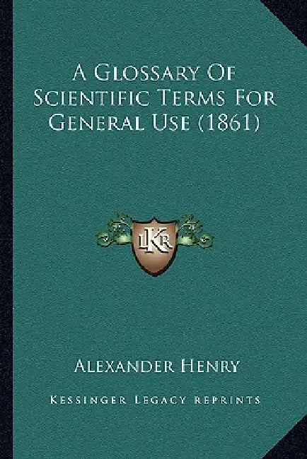 A Glossary Of Scientific Terms For General Use (1861) by Alexander Henry