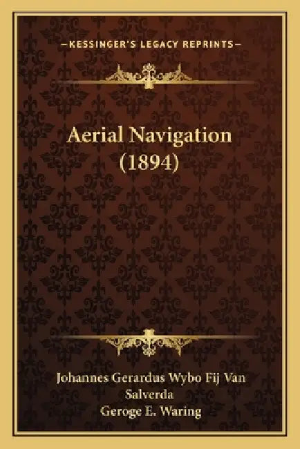 Aerial Navigation (1894) by Johannes Gerardus Wybo Fij Van Salverda, Geroge E. Waring
