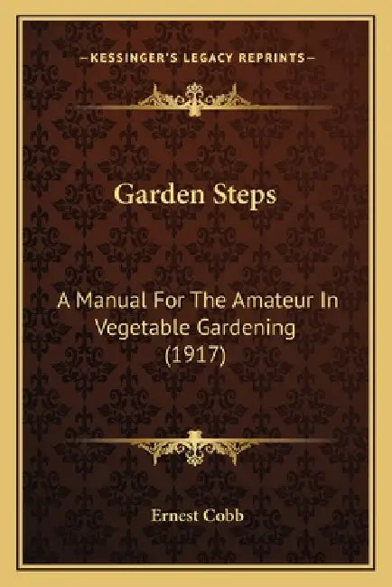 Garden Steps: A Manual For The Amateur In Vegetable Gardening (1917) by Ernest Cobb