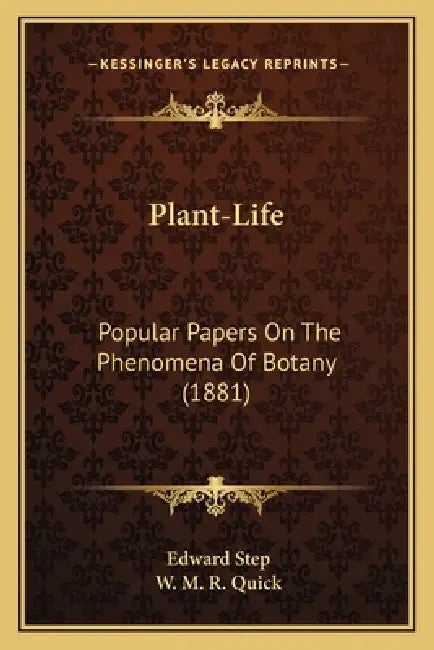 Plant-Life: Popular Papers On The Phenomena Of Botany (1881) by Edward Step, W. M. R. Quick