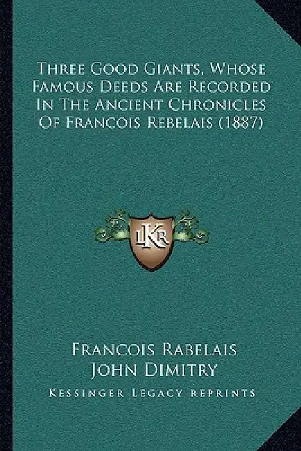 Three Good Giants, Whose Famous Deeds Are Recorded In The Ancient Chronicles Of Francois Rebelais (1887) by Francois Rabelais, John Dimitry, Albert Robida