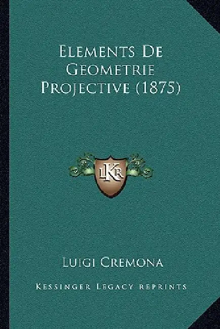 Elements De Geometrie Projective (1875) by Luigi Cremona