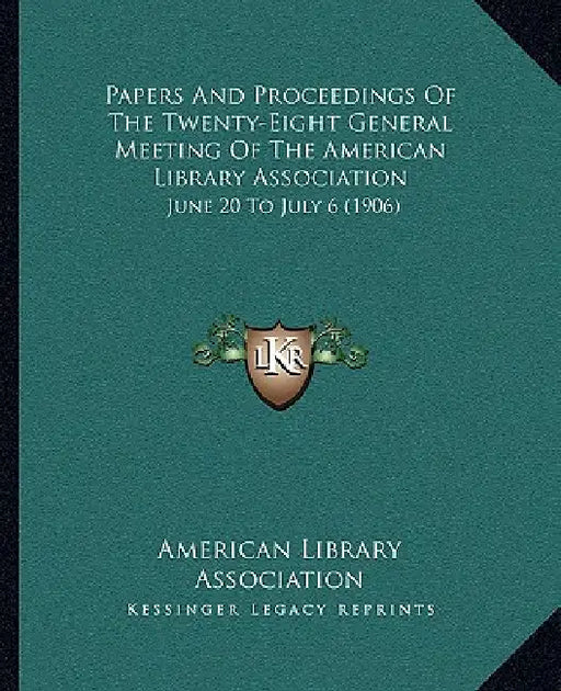 Papers And Proceedings Of The Twenty-Eight General Meeting Of The American Library Association: June 20 To July 6 (1906) by American Library Association