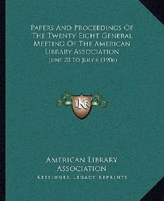 Papers And Proceedings Of The Twenty-Eight General Meeting Of The American Library Association: June 20 To July 6 (1906) by American Library Association