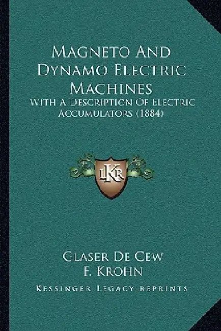 Magneto And Dynamo Electric Machines: With A Description Of Electric Accumulators (1884) by Glaser De Cew, F. Krohn, Paget Higgs