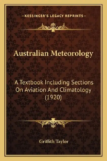 Australian Meteorology: A Textbook Including Sections On Aviation And Climatology (1920) by Griffith Taylor