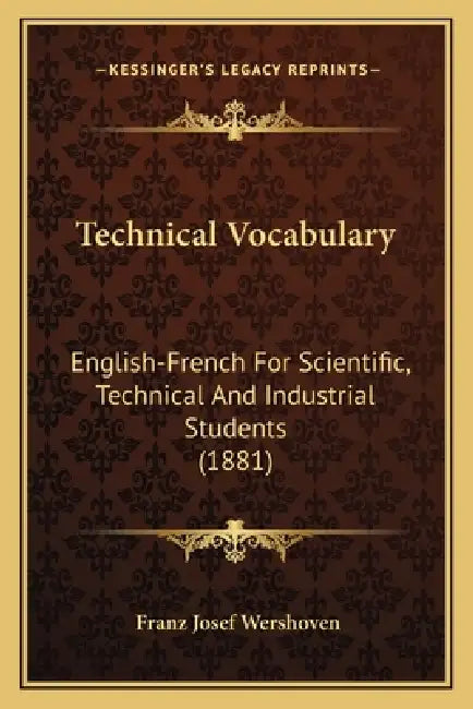 Technical Vocabulary: English-French For Scientific, Technical And Industrial Students (1881) by Franz Josef Wershoven