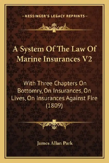 A System Of The Law Of Marine Insurances V2: With Three Chapters On Bottomry, On Insurances, On Lives, On Insurances Against Fire (1809) by James Allan Park