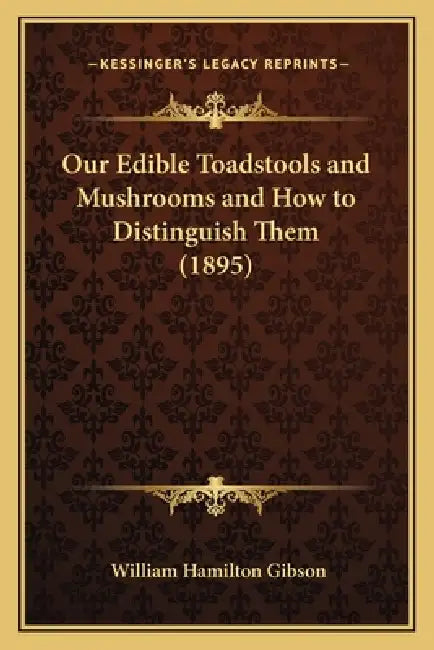 Our Edible Toadstools and Mushrooms and How to Distinguish Them (1895) by William Hamilton Gibson