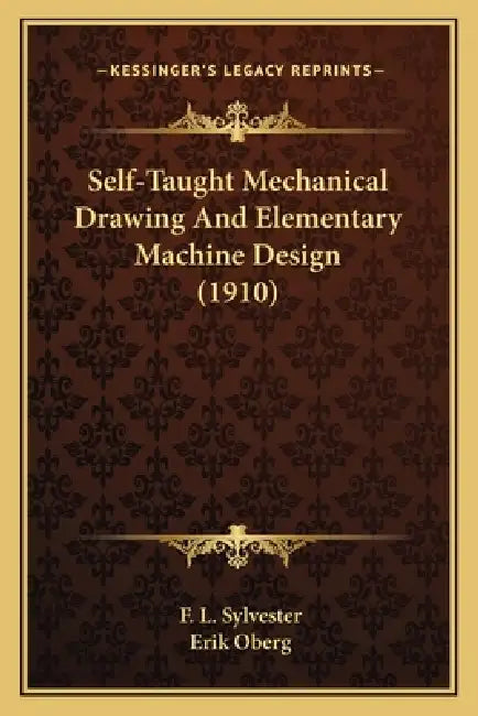 Self-Taught Mechanical Drawing And Elementary Machine Design (1910) by F. L. Sylvester, Erik Oberg
