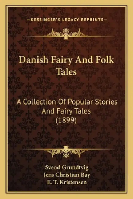 Danish Fairy And Folk Tales: A Collection Of Popular Stories And Fairy Tales (1899) by Svend Grundtvig, Jens Christian Bay, E. T. Kristensen