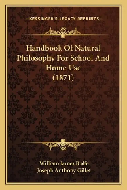 Handbook Of Natural Philosophy For School And Home Use (1871) by William James Rolfe, Joseph Anthony Gillet