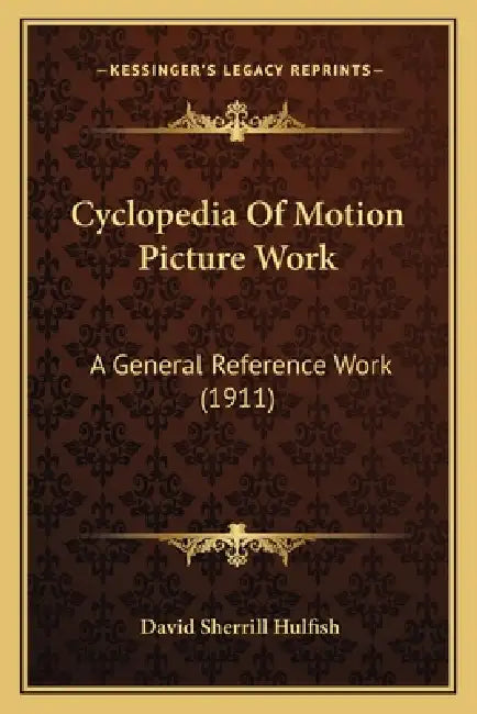 Cyclopedia Of Motion Picture Work: A General Reference Work (1911) by David Sherrill Hulfish