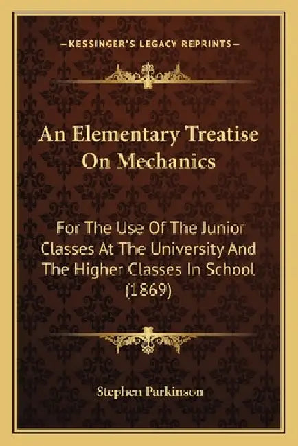 An Elementary Treatise On Mechanics: For The Use Of The Junior Classes At The University And The Higher Classes In School (1869) by Stephen Parkinson