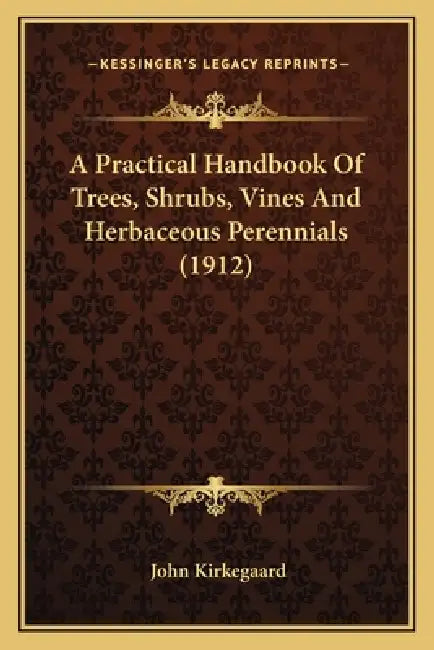 A Practical Handbook Of Trees, Shrubs, Vines And Herbaceous Perennials (1912) by John Kirkegaard