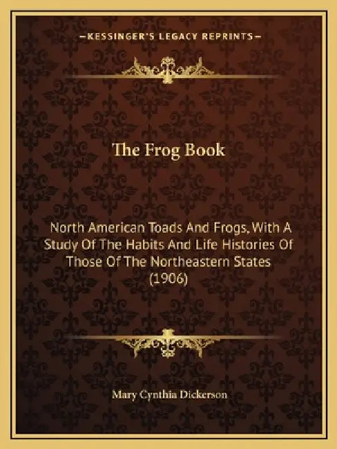 The Frog Book: North American Toads And Frogs, With A Study Of The Habits And Life Histories Of Those Of The Northeastern States (190 by Mary Cynthia Dickerson