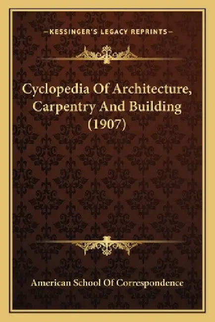 Cyclopedia Of Architecture, Carpentry And Building (1907) by American School of Correspondence