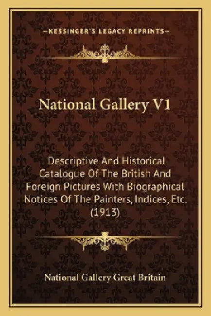 National Gallery V1: Descriptive And Historical Catalogue Of The British And Foreign Pictures With Biographical Notices Of The Painters, In by National Gallery Great Britain