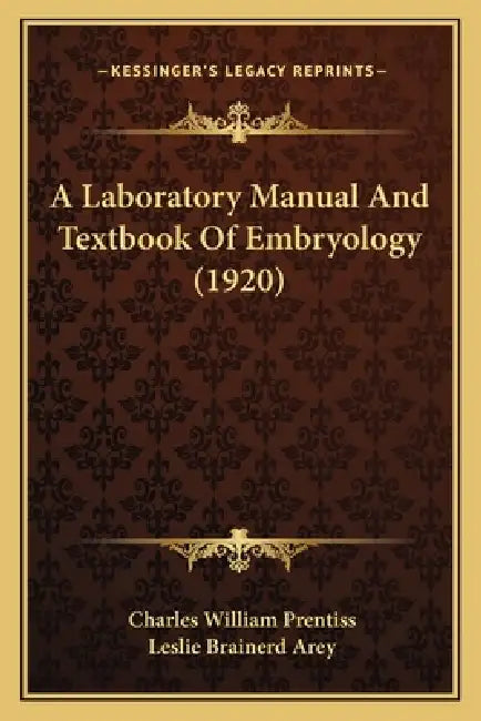 A Laboratory Manual And Textbook Of Embryology (1920) by Charles William Prentiss, Leslie Brainerd Arey