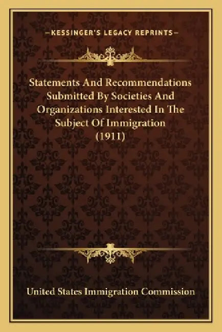 Statements And Recommendations Submitted By Societies And Organizations Interested In The Subject Of Immigration (1911) by United States Immigration Commission