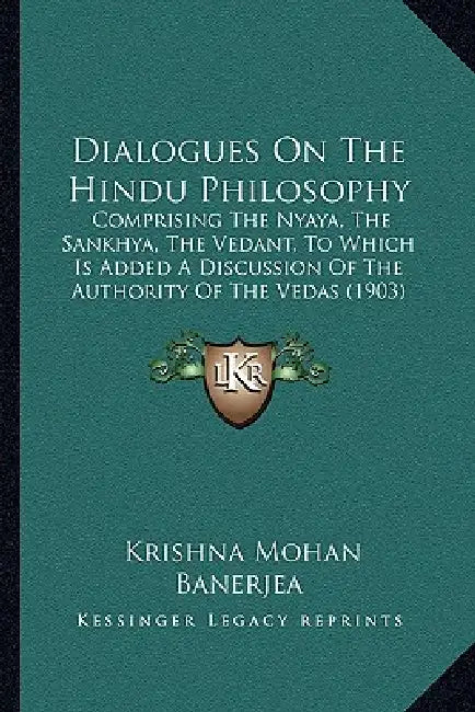 Dialogues On The Hindu Philosophy: Comprising The Nyaya, The Sankhya, The Vedant, To Which Is Added A Discussion Of The Authority Of The Vedas (1903) by Krishna Mohan Banerjea