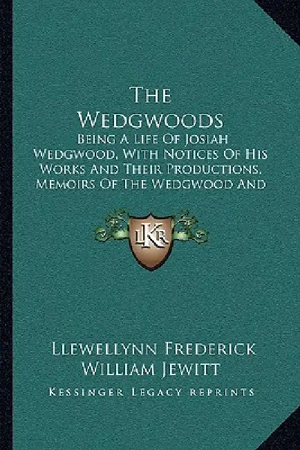 The Wedgwoods: Being A Life Of Josiah Wedgwood, With Notices Of His Works And Their Productions, Memoirs Of The Wedgwood And Other Families (1865) by Llewellynn Frederick William Jewitt