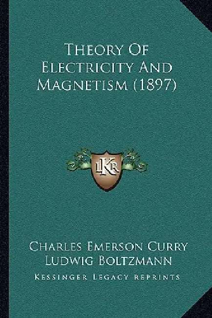 Theory Of Electricity And Magnetism (1897) by Charles Emerson Curry, Ludwig Boltzmann
