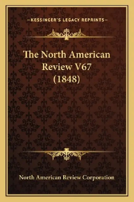The North American Review V67 (1848) by North American Review Corporation