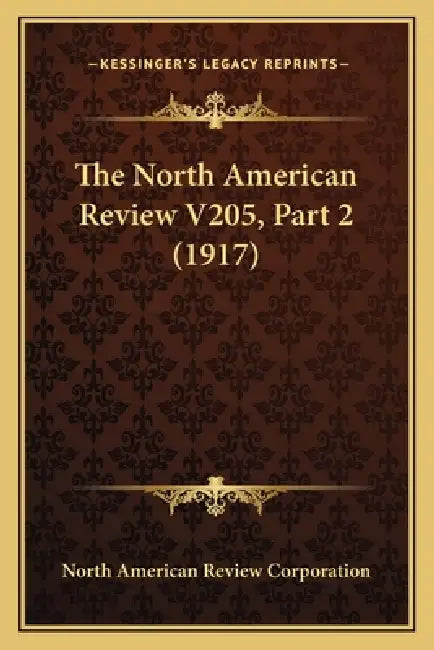 The North American Review V205, Part 2 (1917) by North American Review Corporation