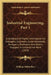 Industrial Engineering, Part 1: A Handbook Of Useful Information For Managers, Engineers, Superintendents, Designers, Draftsmen And Others Engaged In by William Miller Barr
