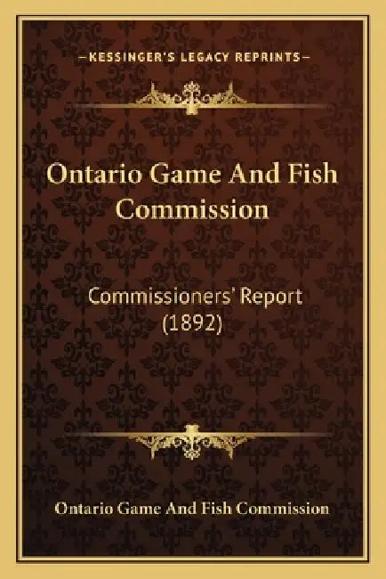 Ontario Game And Fish Commission: Commissioners' Report (1892) by Ontario Game and Fish Commission