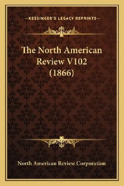 The North American Review V102 (1866) by North American Review Corporation