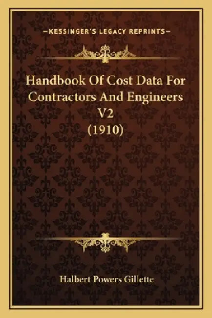 Handbook Of Cost Data For Contractors And Engineers V2 (1910) by Halbert Powers Gillette