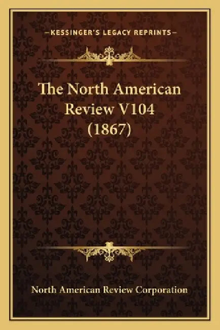 The North American Review V104 (1867) by North American Review Corporation