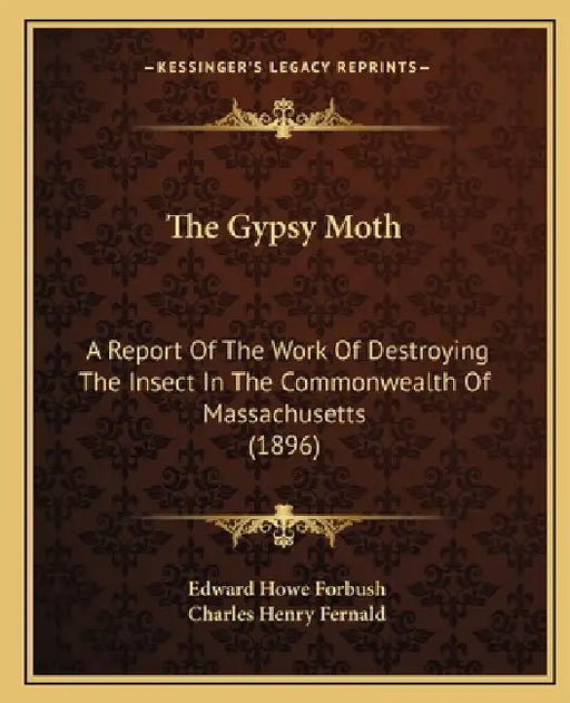 The Gypsy Moth: A Report Of The Work Of Destroying The Insect In The Commonwealth Of Massachusetts (1896) by Edward Howe Forbush, Charles Henry Fernald