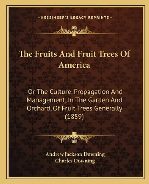The Fruits And Fruit Trees Of America: Or The Culture, Propagation And Management, In The Garden And Orchard, Of Fruit Trees Generally (1859) by Andrew Jackson Downing, Charles Downing
