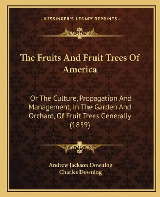 The Fruits And Fruit Trees Of America: Or The Culture, Propagation And Management, In The Garden And Orchard, Of Fruit Trees Generally (1859) by Andrew Jackson Downing, Charles Downing