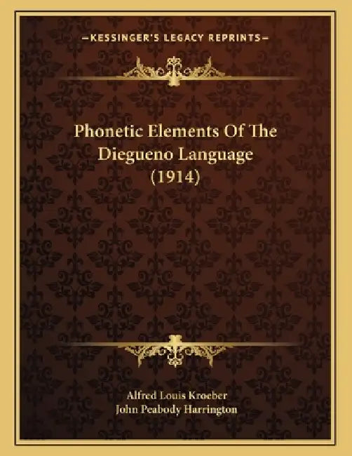 Phonetic Elements Of The Diegueno Language (1914) by Alfred Louis Kroeber, John Peabody Harrington