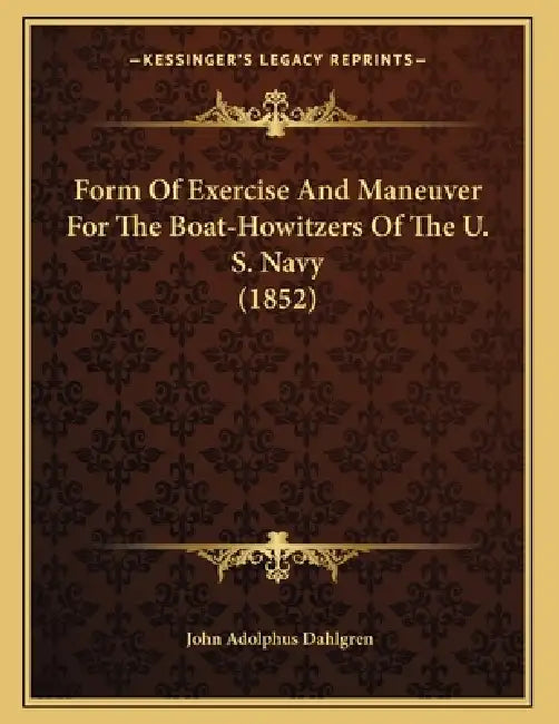Form Of Exercise And Maneuver For The Boat-Howitzers Of The U. S. Navy (1852) by John Adolphus Dahlgren