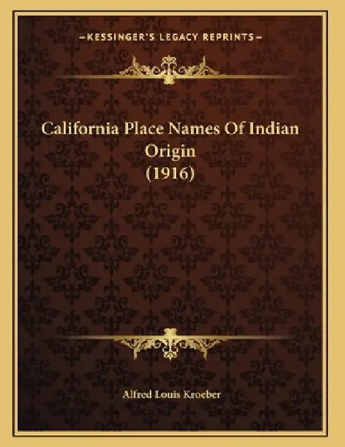 California Place Names Of Indian Origin (1916) by Alfred Louis Kroeber