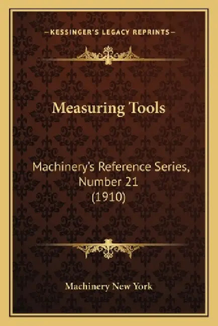 Measuring Tools: Machinery's Reference Series, Number 21 (1910) by Machinery New York