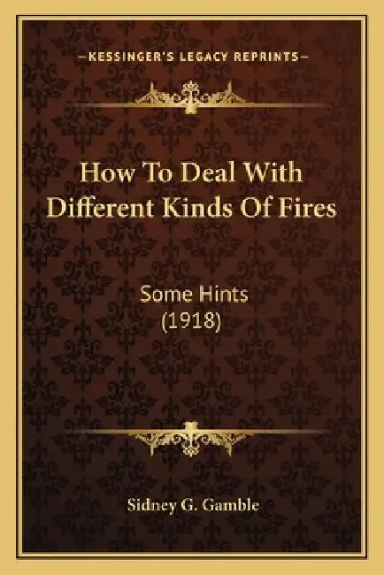 How To Deal With Different Kinds Of Fires: Some Hints (1918) by Sidney G. Gamble