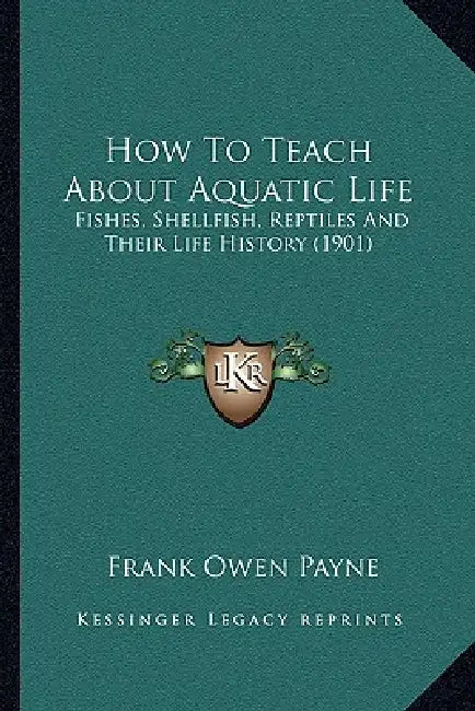 How To Teach About Aquatic Life: Fishes, Shellfish, Reptiles And Their Life History (1901) by Frank Owen Payne