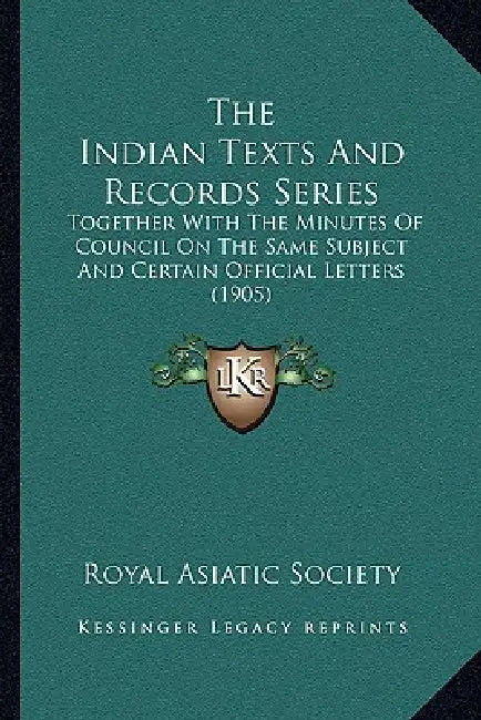 The Indian Texts And Records Series: Together With The Minutes Of Council On The Same Subject And Certain Official Letters (1905) by Royal Asiatic Society